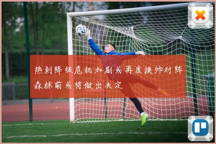 热刺降级危机加剧或再度换帅对阵森林前或将做出决定